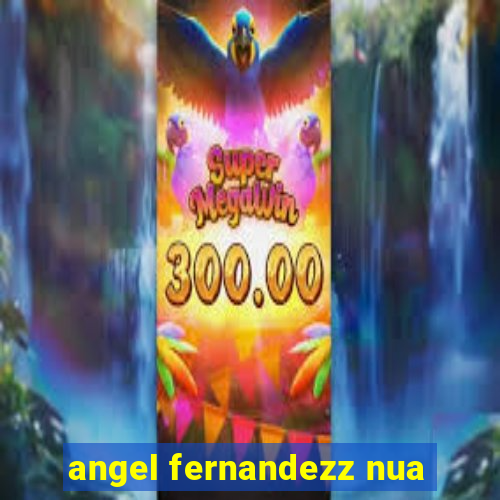 angel fernandezz nua